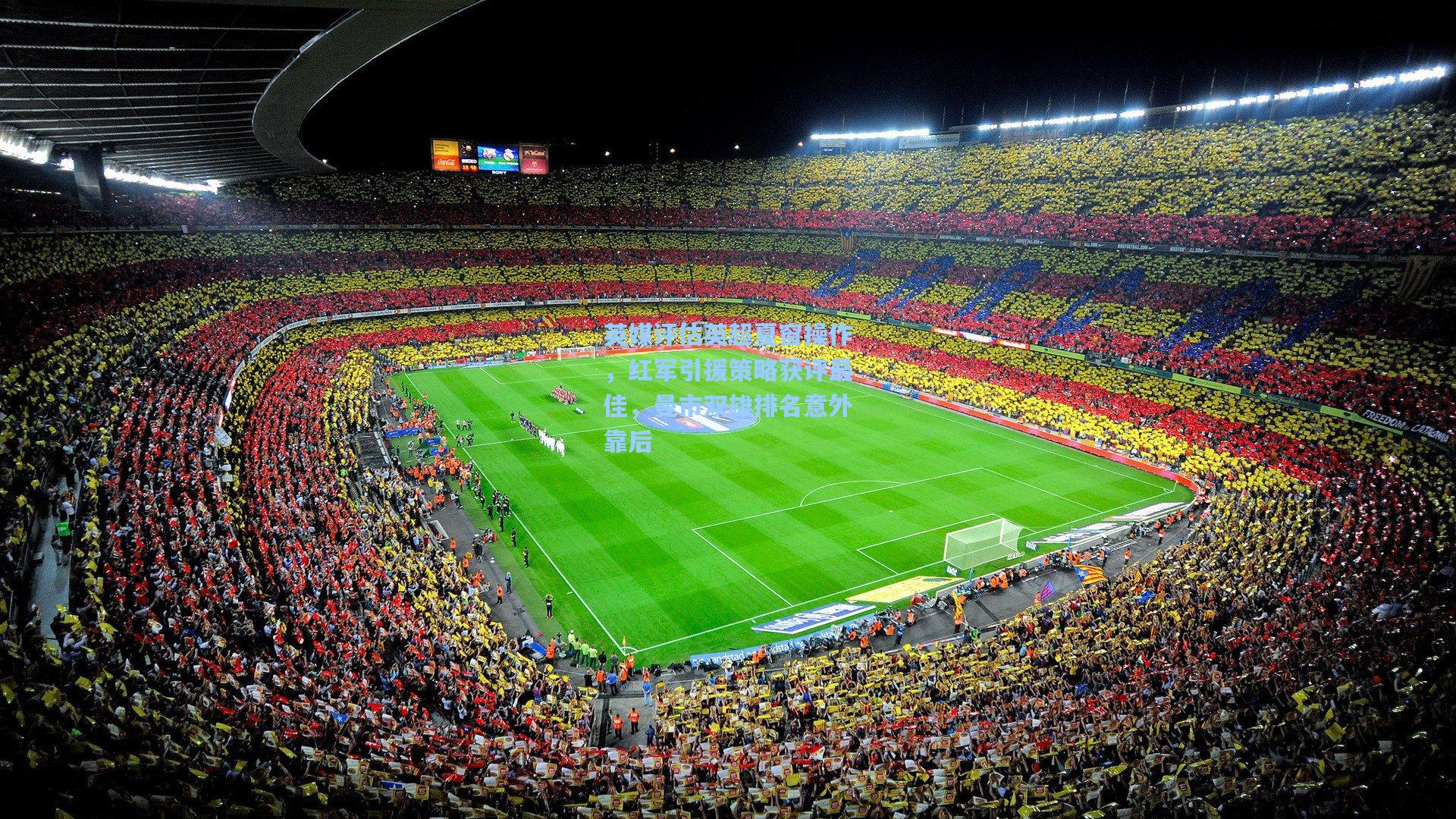 英媒评估英超夏窗操作,红军引援策略获评最佳,曼市双雄排名意外靠后