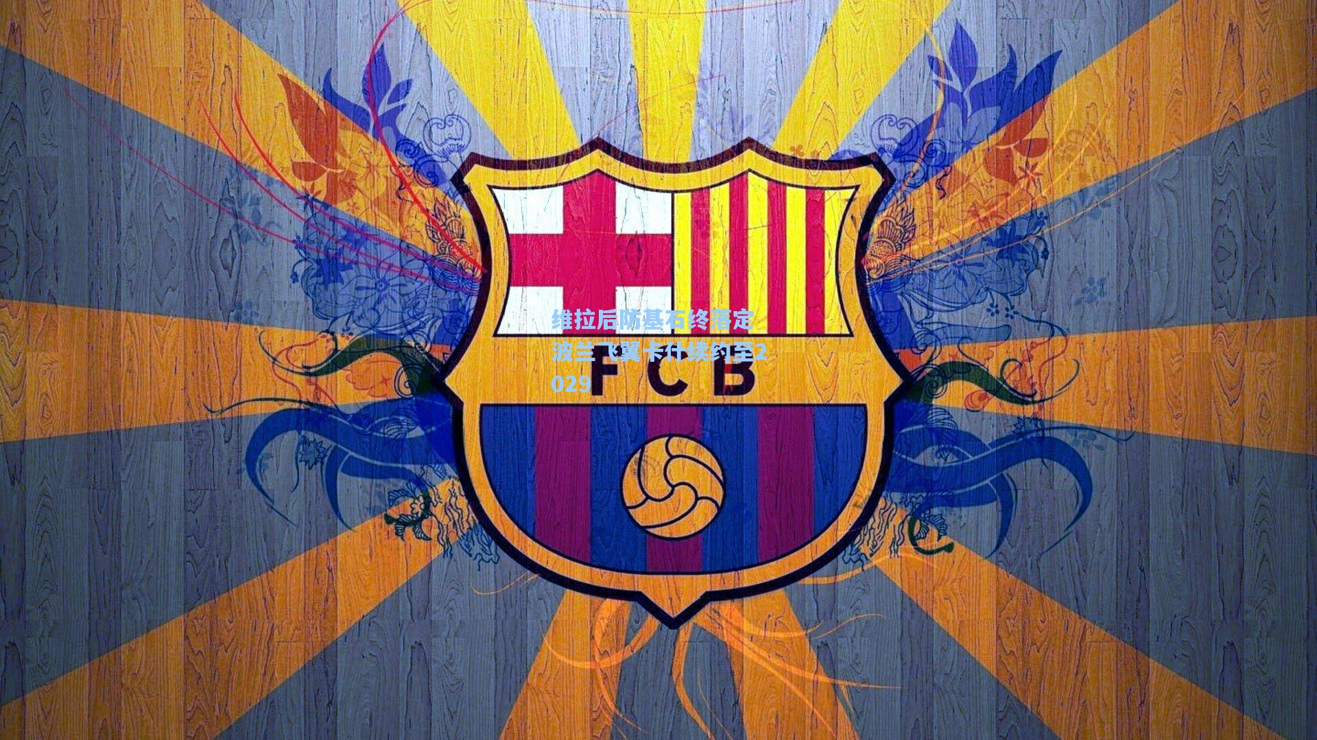 维拉后防基石终落定 波兰飞翼卡什续约至2029