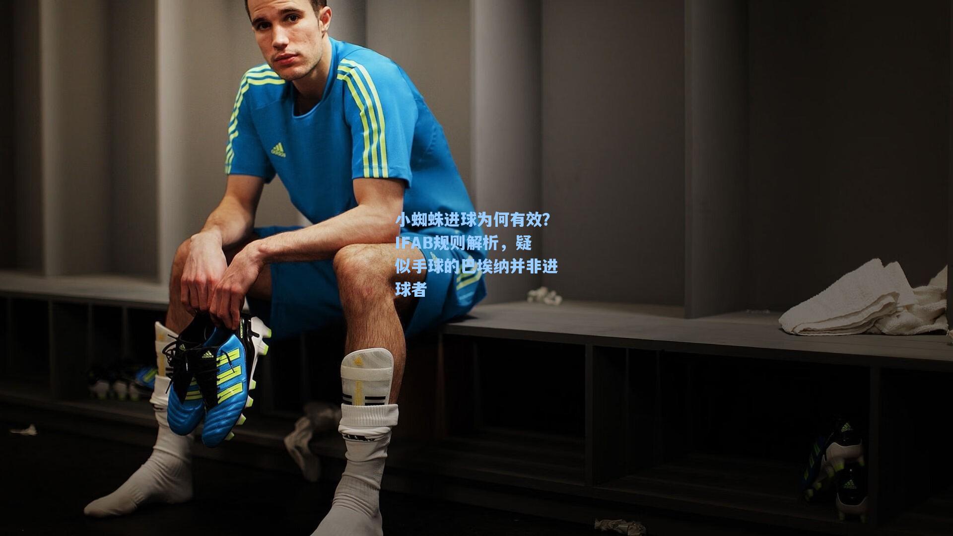 小蜘蛛进球为何有效？IFAB规则解析，疑似手球的巴埃纳并非进球者