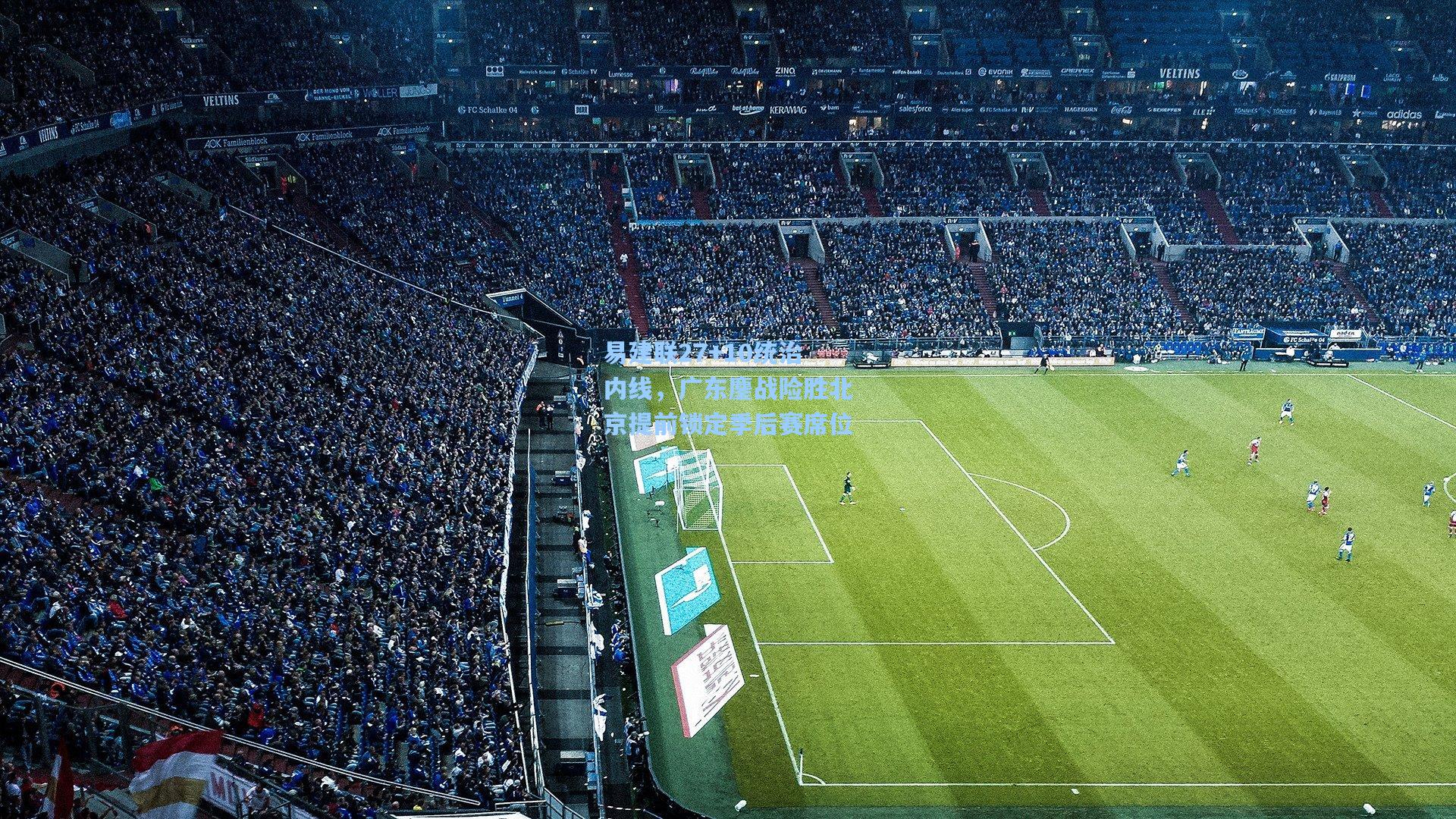 易建联27+10统治内线，广东鏖战险胜北京提前锁定季后赛席位