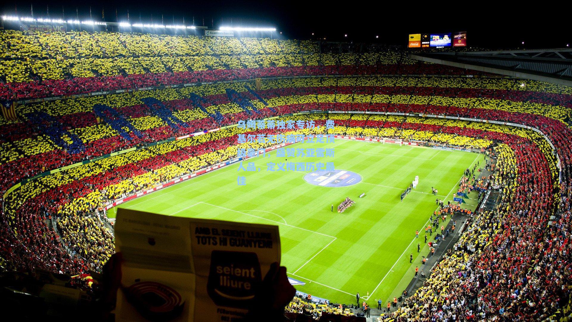 乌姆蒂蒂独家专访，费基尔若无伤病可立足顶级豪门，盛赞苏亚雷斯人品，定义梅西历史最佳