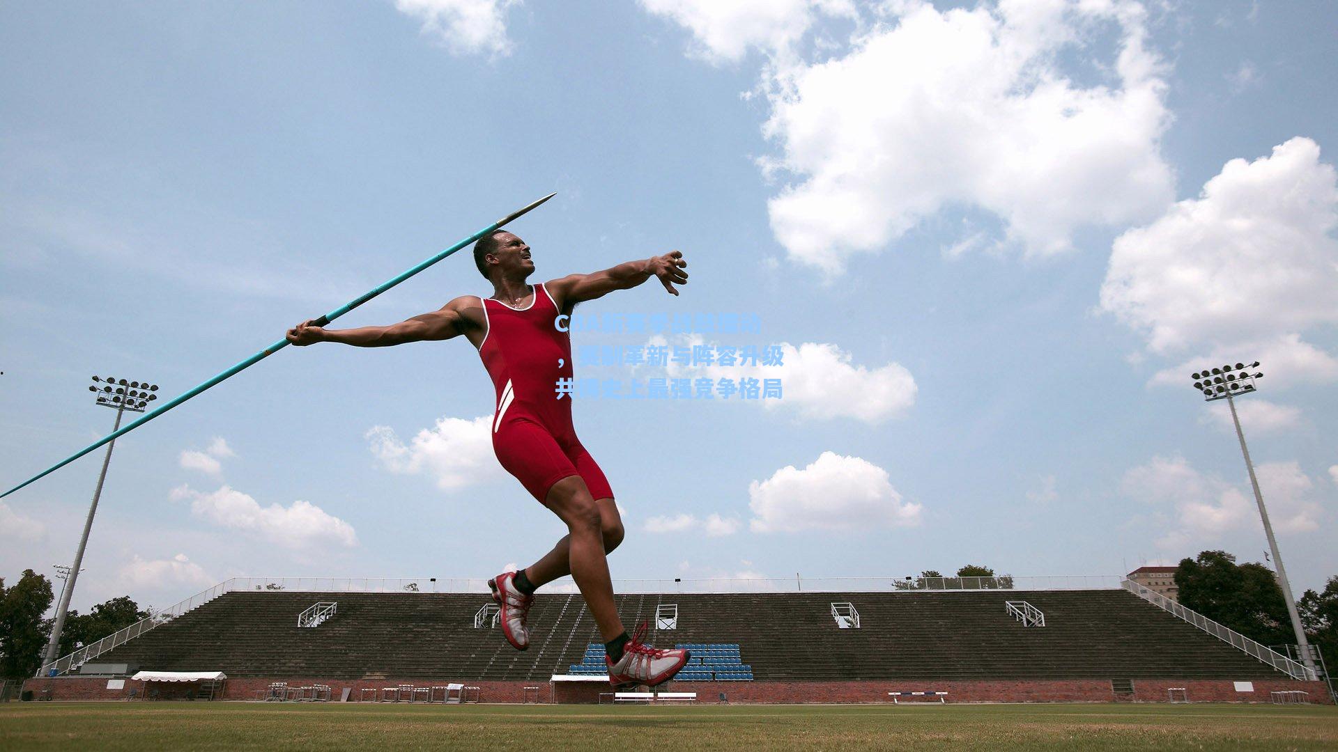 CBA新赛季战鼓擂动,赛制革新与阵容升级共铸史上最强竞争格局