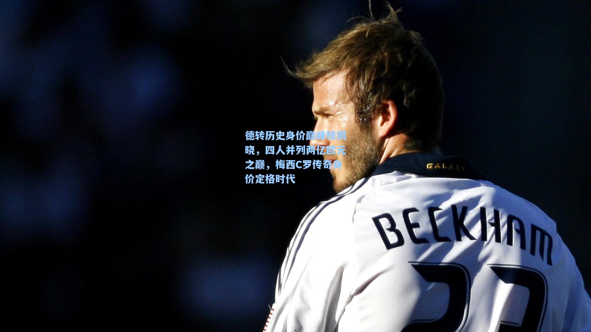 德转历史身价巅峰榜揭晓，四人并列两亿欧元之巅，梅西C罗传奇身价定格时代